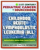 21st Century Pediatric Cancer Sourcebook: Childhood Acute Lymphoblastic Leukemia (ALL) - Clinical Treatment Data with Practical Information for Patients, Families, Physicians