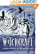 Witchcraft: Ancient Origins to the Present Day: The History and Mythology