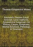 Raynauds Disease (Local Syncope, Local Asphyxia, Symmetrical Gangrene): Its History, Causes, Symptoms, Morbid Relations, Pathology, & Treatment