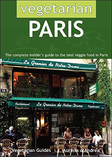 Vegetarian Paris: The Complete Insider's Guide to the Best Veggie Food in Paris