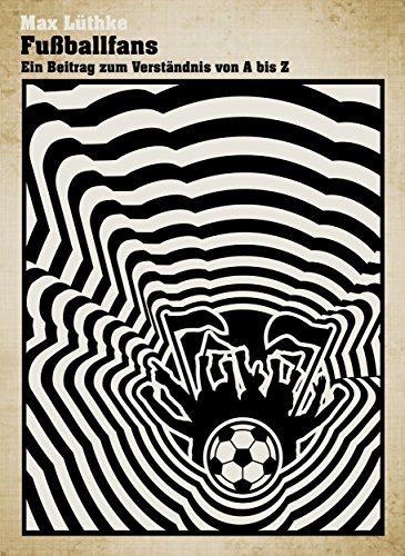 Fußballfans: Ein Beitrag zum Verständnis von A bis Z (German Edition)