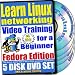Learn Linux Networking for a Beginner Video Training and Two Certification Exams Bundle, Fedora Edition. 5-disc DVD Set, Ed.2011