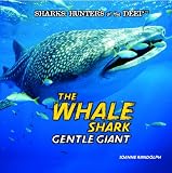 The Whale Shark: Gentle Giant (Sharks: Hunters of the Deep)