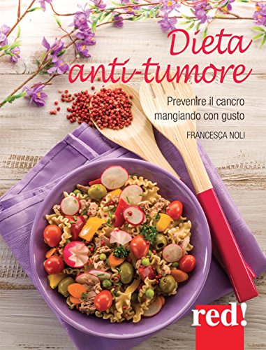 Dieta anti-tumore: Prevenire il cancro mangiando con gusto (Economici di qualità) (Italian Edition)