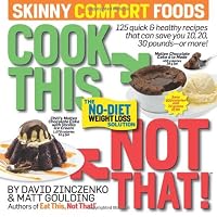Cook This, Not That! Skinny Comfort Foods: 125 quick & healthy meals that can save you 10, 20, 30 pounds--or more!