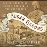 The Sugar Barons: Family, Corruption, Empire, and War in the West Indies