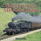 The rise and fall of British railways : branch & minor lines