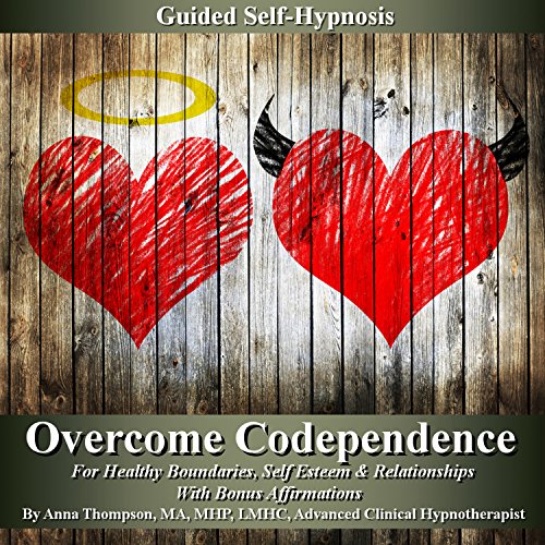 Overcome Codependence Guided Self Hypnosis: For Healthy Boundaries, Self Esteem & Relationships With Bonus Affirmations - Anna Thompson
