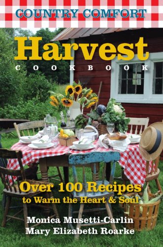 Harvest Cookbook: Country Comfort: Over 100 Recipes to Warm the Heart & Soul