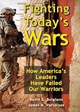 Fighting Today's Wars: How America's Leaders Have Failed Our Warriors