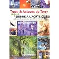 Trucs & Astuces de Terry pour peindre � l'acrylique. 115 conseils essentiels pour am�liorer votre peinture.