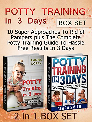 Potty Training In 3 Days Box Set: 10 Super Approaches To Rid of  Pampers plus The Complete Potty Training Guide To Hassle Free Results In 3 Days (Potty ... Potty Training, Potty Train in a Weekend)