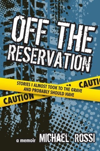 Off The Reservation: Stories I Almost Took to the Grave and Probably Should Have by Michael Rossi (2014-12-30)