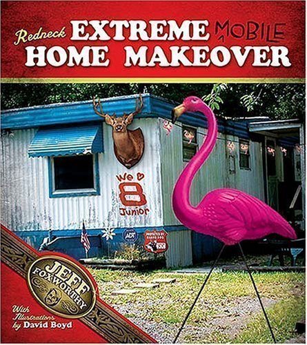 Redneck Extreme Mobile Home Makeover by Foxworthy, Jeff 1st (first) Printing Edition (2005)