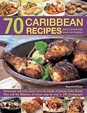 70 Caribbean recipes : taste sensations from the tropics : deliciously authentic dishes from the islands of Jamaica, Cuba, Puerto Rico and the Bahamas, all shown steo by step in 275 photographs