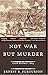 Not War But Murder: Cold Harbor 1864