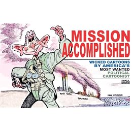 Mission Accomplished: Wicked Cartoons by America's Most Wanted Political Cartoonist by Khalil Bendib - source www.amazon.com Mission Accomplished: Wicked Cartoons by America's Most Wanted Political Cartoonist by Khalil Bendib - source www.amazon.com