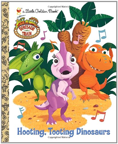 Hooting, Tooting Dinosaurs (Dinosaur Train) (Little Golden Book)