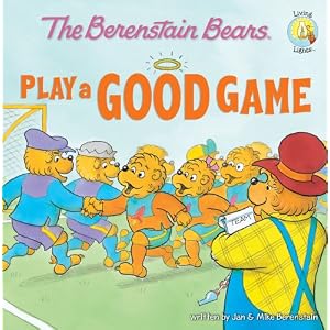 The Berenstain Bears Play a Good Game (Berenstain Bears®) by Jan Berenstain, Michael Berenstain, and Stan Berenstain