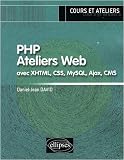 PHP Ateliers Web avec XHTML, CSS, MySQL, Ajax, CMS