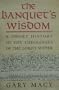 The Banquet's Wisdom: A Short History of the Theologies of the Lord's Supper
