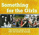 Something for the girls : the official guide to the first 100 years of guiding