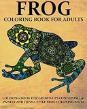 Frog Coloring Book For Adults: Coloring Book for Grown-Ups Containing 40  Paisly and Henna Style Frog Coloring Pages (Animals) (Volume 10)