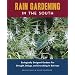 Rain Gardening in the South: Ecologically Designed Gardens for Drought, Deluge and Everything in Between
