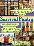 Survival Pantry: Advanced  Guide on Food and Water Storage. Canning and Food Preservation with Modern Tips and Recommendations (preppers survival pantry Book 1)