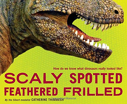 Scaly Spotted Feathered Frilled: How do we know what dinosaurs really looked like?