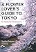 A Flower Lover's Guide to Tokyo: 40 Walks for All Seasons