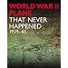 WWII PLANS THAT NEVER HAPPENED: 1939-45