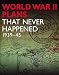 World War II Plans That Never Happened