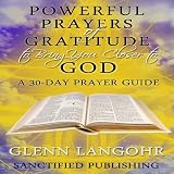 Powerful Prayers of Gratitude to Bring You Closer to God: A 30-Day Prayer Guide