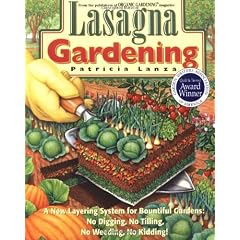 Lasagna Gardening: New Layering System for Bountiful Gardens - No Digging, No Tilling, No Weeding, No Kidding!
