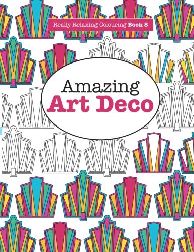 really relaxing colouring book 8 amazing art deco really relaxing colouring books volume 8