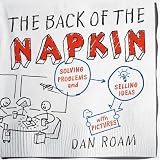 The Back of the Napkin: Solving Problems and Selling Ideas with Pictures