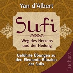 Sufi Weg des Herzens und der Heilung: Gef�hrte �bungen zu den Elemente-Ritualen der Sufis
