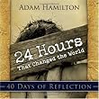 24 Hours That Changed the World - 40 Days of Reflection