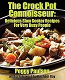 The Crock Pot Connoisseur: Delicious Slow Cooker Recipes For (Very) Busy People