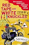 Red Tape and White Knuckles: One Woman s Motorcycle Adventure Through Africa
