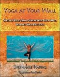 Yoga at Your Wall: Stretch Your Body, Strengthen Your Soul, Support Your Practice