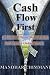 Cash Flow First: 41 Fastest Ways to Start Making Real Money Online Today!