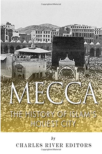 Mecca: The History of Islam's Holiest City