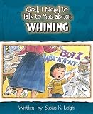 God, I Need to Talk to You about Whining (God, I Need to Talk to You About...)