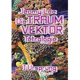 Die Traumvektor Tetralogie - I.Ursprungvon "Jeamy Lee"