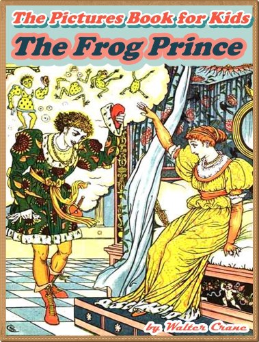 THE FROG PRINCE: Picture Books for Kids :(A Beautiful Illustrated Children's Picture Book by age 3-7; Perfect Bedtime Story)(Annotated & Free Audio-Book Link) THE FROG PRINCE: Picture Books for Kids :(A Beautiful Illustrated Children's Picture Book by age 3-7; Perfect Bedtime Story)(Annotated & Free Audio-Book Link)
