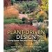 Plant-Driven Design: Creating Gardens That Honor Plants, Place, and Spirit