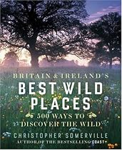 Britain and Ireland's Best Wild Places: 500 Ways to Discover the Wild