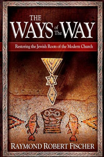 The Ways Of The Way: Restoring the Jewish Roots of the Modern Church